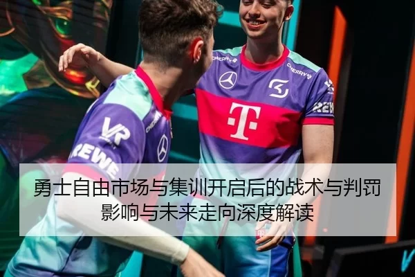 勇士自由市场与集训开启后的战术与判罚影响与未来走向深度解读